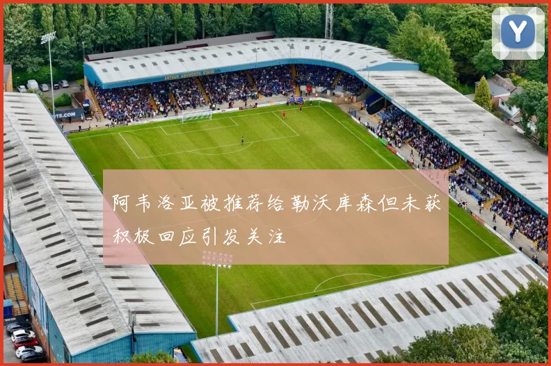 阿韦洛亚被推荐给勒沃库森但未获积极回应引发关注